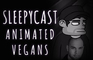 SleepyCast Animated-Vegans