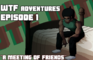 Wtf Adventures episode 1 "A meeting of friends."