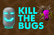 Kill the bugs