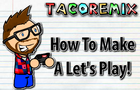 Tink's Tutorial Vol. 4: Taco's Tutorial - How To Make A Let's Play
