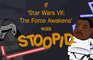 If Star War VII was Stoopid