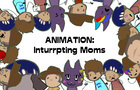 Animation! Interrupting Moms