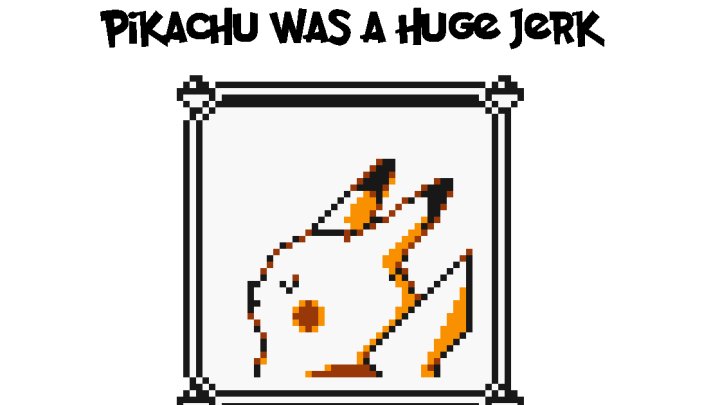 Pikachu was a huge jerk