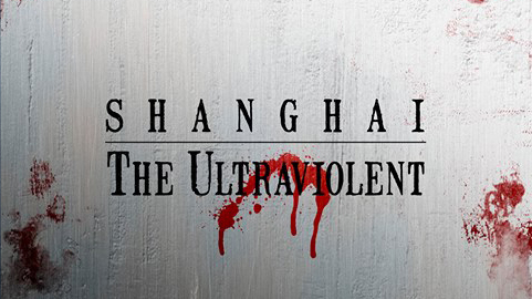 Shanghai: The Ultraviolent