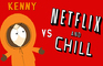 Kenny vs Netflix and Chill