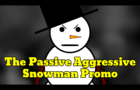 The Passive Aggressive Snowman Promo