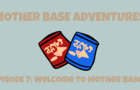 Mother Base Adventures EP7: Welcome to Mother Base