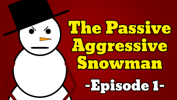 The Passive Aggressive Snowman [Episode 1]