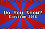 Do You Know? Election 2016