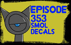 Episode 353 - Smol Decals