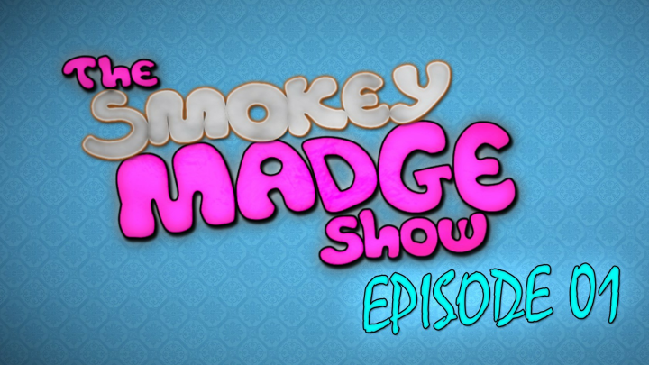 The Smokey Madge Show - Episode 01
