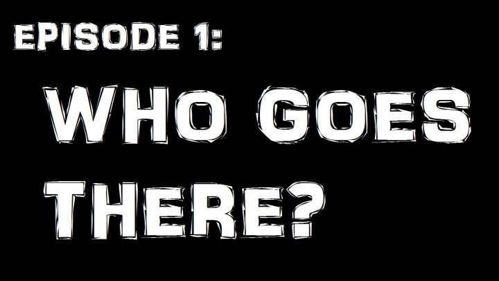 Sticks & Stones: Episode 1 - Who Goes There?