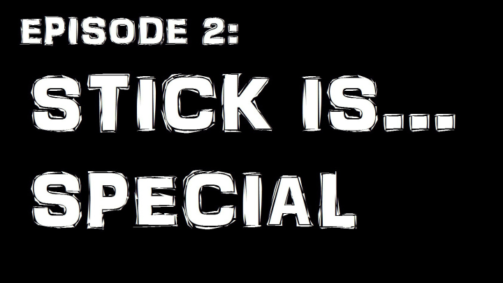 Sticks & Stones: Episode 2 - Stick is...Special