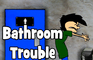 Bathroom Trouble (Old Animation)