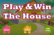 Play &amp; Win The House