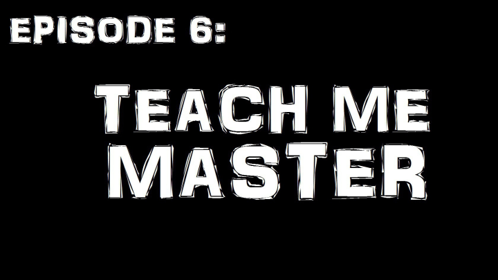 Sticks & Stones: Episode 6 - Teach Me Master