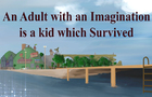 An Adult with an Imagination is a Kid which Survived
