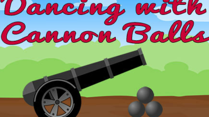 Dancing with Cannon Balls