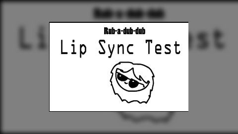 Rub-a-Dub-Dub [Lip Sync Test]