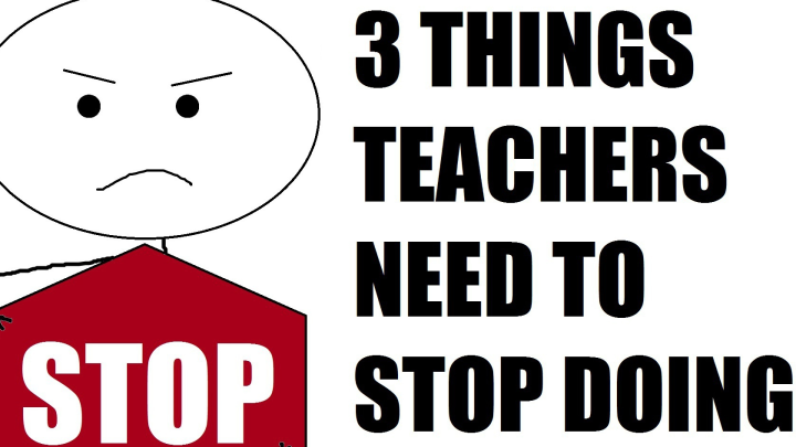 3 THINGS TEACHERS NEED TO STOP DOING