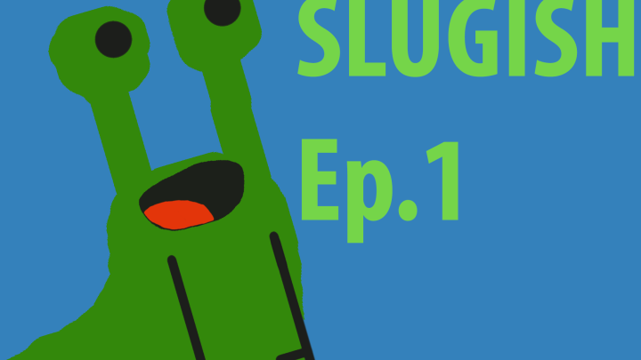 Slugish Ep.1