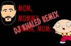 Mom, Mommy, Mama, Mom... DJ Khaled Remix