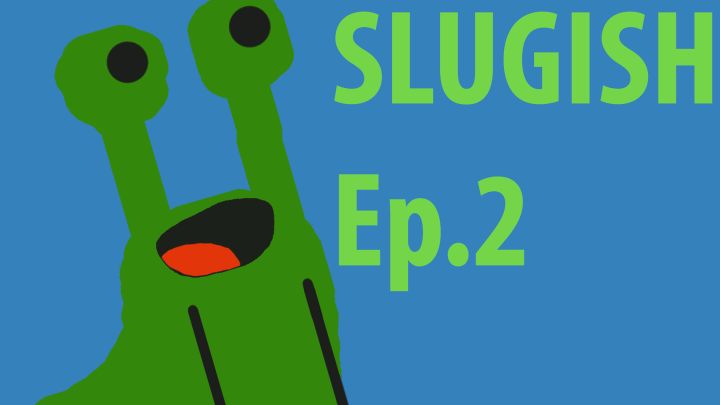 Slugish Ep.2