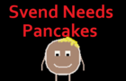 Svend Needs Pancakes!