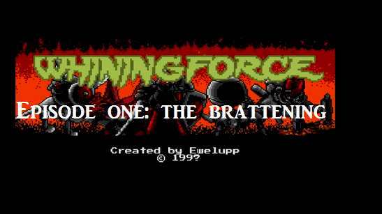 Whining Force episode one: The Brattening