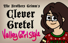 The Brothers Grimm's Clever Gretel - VALLEY GIRL STYLE!
