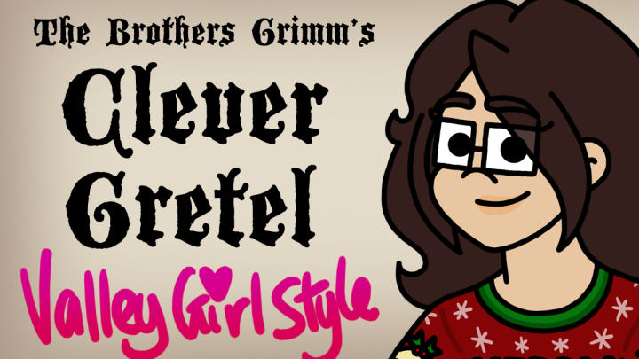 The Brothers Grimm's Clever Gretel - VALLEY GIRL STYLE!