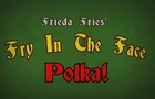 The Fry In The Face Polka
