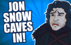 Jon Snow Caves In!