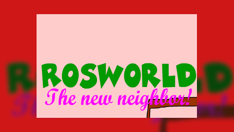 Rosworld - The new neighbor!