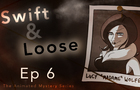 Swift &amp; Loose: Episode 6