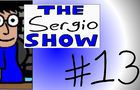 The Sergio Show Episode #13