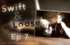 Swift &amp; Loose: Episode 7