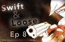 Swift & Loose: Episode 8