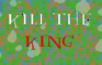Kill the King