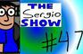 The Sergio Show Episode #47