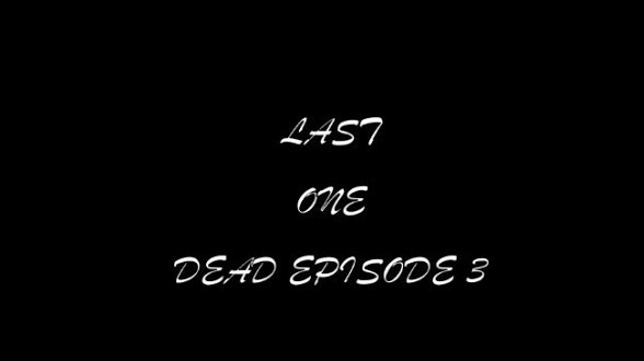Last One Dead Ep 3