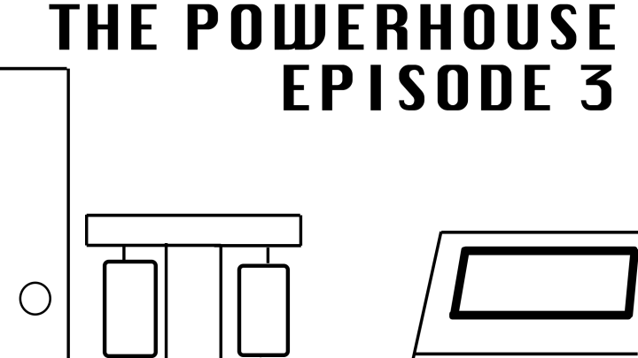 The Powerhouse Episode 3
