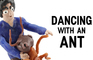 Dancing with an ant