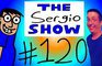 The Sergio Show Episode #120