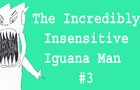 The Incredibly Insensitive Iguana Man #3