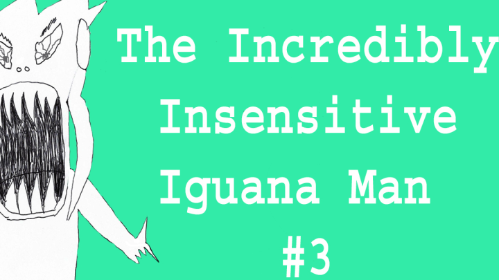 The Incredibly Insensitive Iguana Man #3
