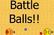 Battle Balls!!!