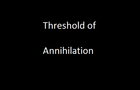 Threshold of Annihilation