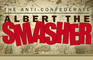 The Anti-Confederate: Albert The Smasher - Full