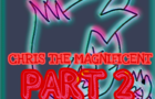 The Weirdo Chronicles - Chris the Magnificent (Part 2)